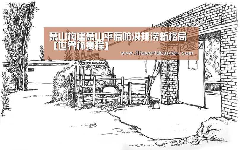 萧山构建萧山平原防洪排涝新格局【世界杯赛程】(图2) 世界杯赛程