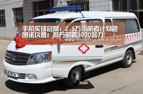 手机买球官网:2.5万示威者计划包围诺坎普!警方部署3000警力(图1) 世界杯赛程