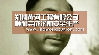 郑州黄河工程有限公司顺利完成汛前安全生产