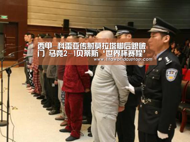 西甲-科雷亚传射莫拉塔脚后跟破门 马竞2-1贝蒂斯‘世界杯赛程’(图1) 世界杯赛程