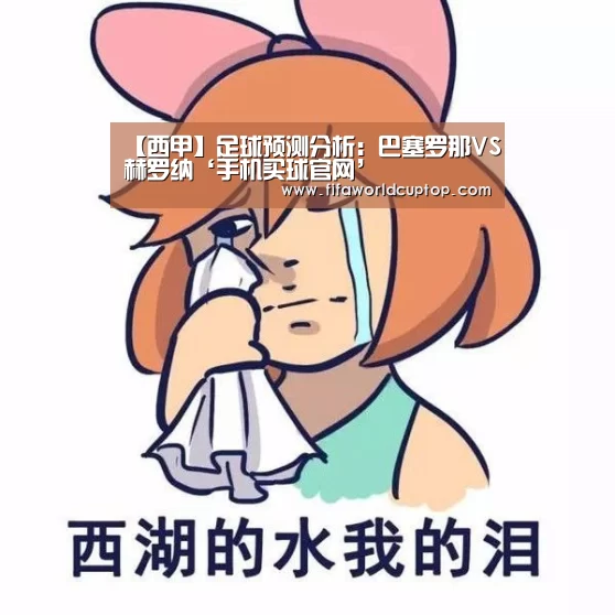 【西甲】足球预测分析:巴塞罗那VS赫罗纳‘手机买球官网’(图3) 手机买球官网